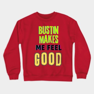 Bustin makes me feel good (text) Crewneck Sweatshirt